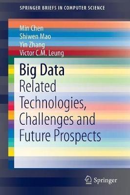 Big Data: Related Technologies, Challenges and Future Prospects - Min Chen,Shiwen Mao,Yin Zhang - cover