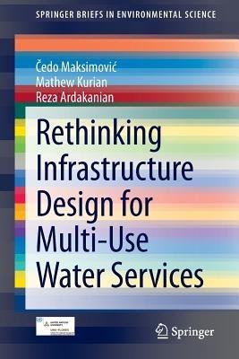 Rethinking Infrastructure Design for Multi-Use Water Services - Cedo Maksimovic,Mathew Kurian,Reza Ardakanian - cover