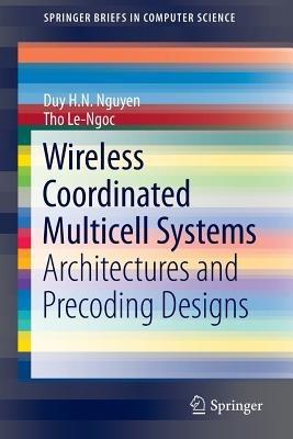 Wireless Coordinated Multicell Systems: Architectures and Precoding Designs - Duy H. N. Nguyen,Tho Le-Ngoc - cover