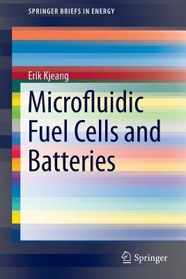 Microfluidic Fuel Cells and Batteries - Erik Kjeang - cover