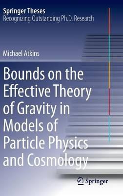 Bounds on the Effective Theory of Gravity in Models of Particle Physics and Cosmology - Michael Atkins - cover