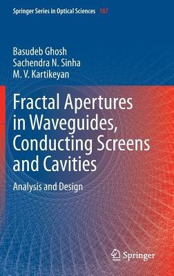 Fractal Apertures in Waveguides, Conducting Screens and Cavities: Analysis and Design - Basudeb Ghosh,Sachendra N. Sinha,M. V. Kartikeyan - cover