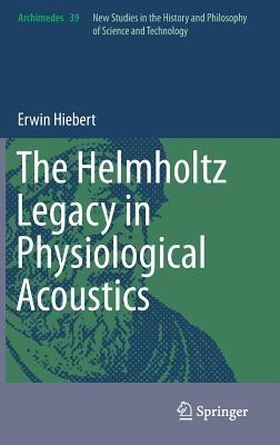 The Helmholtz Legacy in Physiological Acoustics - Erwin Hiebert - cover