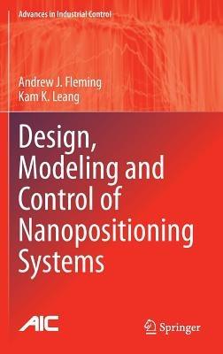 Design, Modeling and Control of Nanopositioning Systems - Andrew J. Fleming,Kam K. Leang - cover