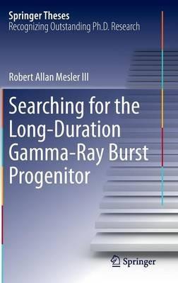 Searching for the Long-Duration Gamma-Ray Burst Progenitor - Robert Allan Mesler III - cover