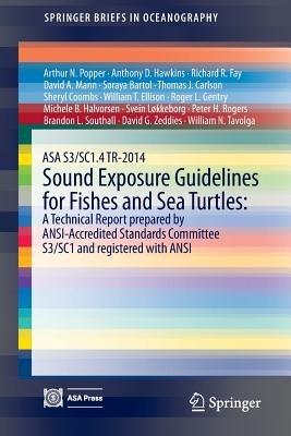 ASA S3/SC1.4 TR-2014 Sound Exposure Guidelines for Fishes and Sea Turtles: A Technical Report prepared by ANSI-Accredited Standards Committee S3/SC1 and registered with ANSI - Arthur N. Popper,Anthony D. Hawkins,Richard R. Fay - cover