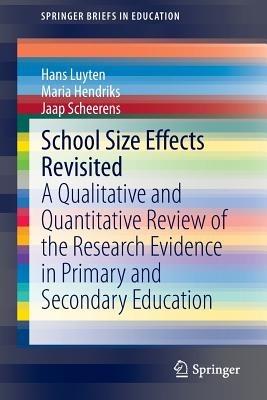 School Size Effects Revisited: A Qualitative and Quantitative Review of the Research Evidence in Primary and Secondary Education - Hans Luyten,Maria Hendriks,Jaap Scheerens - cover