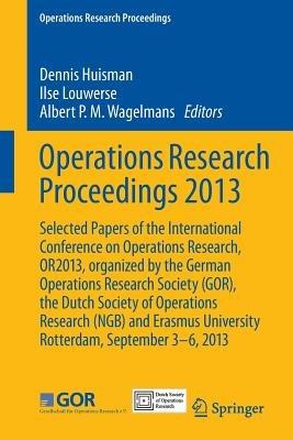 Operations Research Proceedings 2013: Selected Papers of the International Conference on Operations Research, OR2013, organized by the German Operations Research Society (GOR), the Dutch Society of Operations Research (NGB) and Erasmus University Rotterdam, September 3-6, 2013 - cover