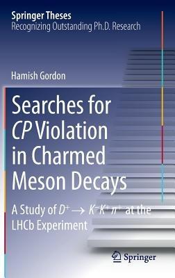 Searches for CP Violation in Charmed Meson Decays: A Study of D+ ? K - K+ ?+ at the LHCb Experiment - Hamish Gordon - cover