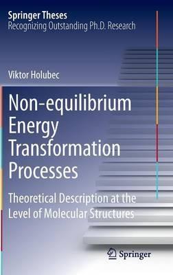 Non-equilibrium Energy Transformation Processes: Theoretical Description at the Level of Molecular Structures - Viktor Holubec - cover
