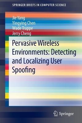 Pervasive Wireless Environments: Detecting and Localizing User Spoofing - Jie Yang,Yingying Chen,Wade Trappe - cover