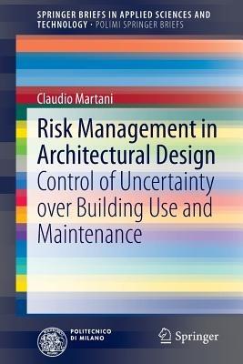 Risk Management in Architectural Design: Control of Uncertainty over Building Use and Maintenance - Claudio Martani - cover