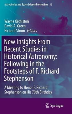 New Insights From Recent Studies in Historical Astronomy: Following in the Footsteps of F. Richard Stephenson: A Meeting to Honor F. Richard Stephenson on His 70th Birthday - cover