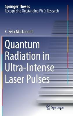 Quantum Radiation in Ultra-Intense Laser Pulses - K. Felix Mackenroth - cover