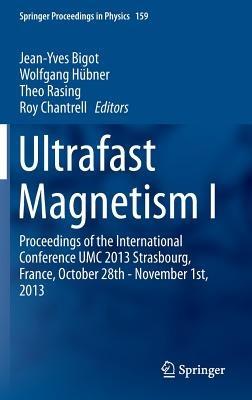 Ultrafast Magnetism I: Proceedings of the International Conference UMC 2013 Strasbourg, France, October 28th - November 1st, 2013 - cover