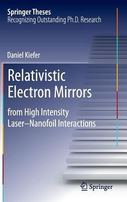 Relativistic Electron Mirrors: from High Intensity Laser–Nanofoil Interactions - Daniel Kiefer - cover