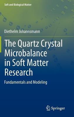 The Quartz Crystal Microbalance in Soft Matter Research: Fundamentals and Modeling - Diethelm Johannsmann - cover