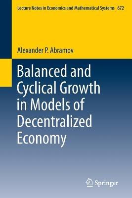 Balanced and Cyclical Growth in Models of Decentralized Economy - Alexander P. Abramov - cover