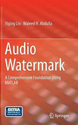 Audio Watermark: A Comprehensive Foundation Using MATLAB - Yiqing Lin,Waleed H. Abdulla - cover