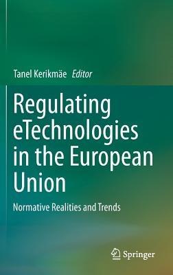 Regulating eTechnologies in the European Union: Normative Realities and Trends - cover