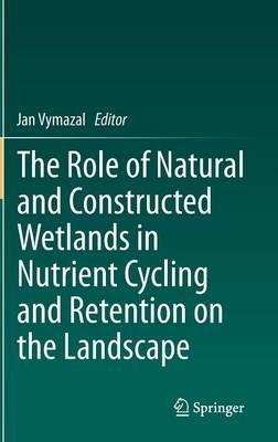 The Role of Natural and Constructed Wetlands in Nutrient Cycling and Retention on the Landscape - cover