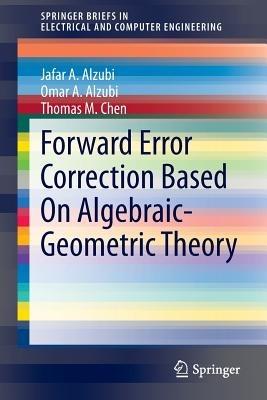 Forward Error Correction Based On Algebraic-Geometric Theory - Jafar A. Alzubi,Omar A. Alzubi,Thomas M. Chen - cover
