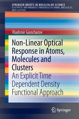 Non-Linear Optical Response in Atoms, Molecules and Clusters: An Explicit Time Dependent Density Functional Approach - Vladimir Goncharov - cover