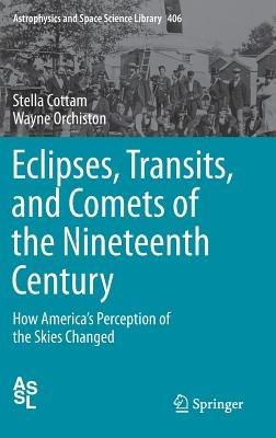 Eclipses, Transits, and Comets of the Nineteenth Century: How America's Perception of the Skies Changed - Stella Cottam,Wayne Orchiston - cover