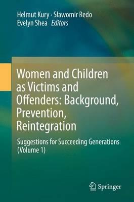 Women and Children as Victims and Offenders: Background, Prevention, Reintegration: Suggestions for Succeeding Generations (Volume 1) - cover