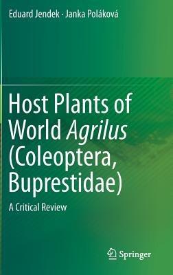 Host Plants of World Agrilus (Coleoptera, Buprestidae): A Critical Review - Eduard Jendek,Janka Poláková - cover