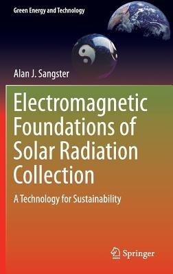Electromagnetic Foundations of Solar Radiation Collection: A Technology for Sustainability - Alan J. Sangster - cover