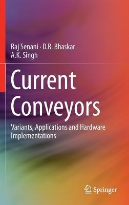 Current Conveyors: Variants, Applications and Hardware Implementations - Raj Senani,D. R. Bhaskar,A. K. Singh - cover