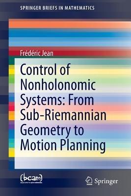 Control of Nonholonomic Systems: from Sub-Riemannian Geometry to Motion Planning - Frédéric Jean - cover