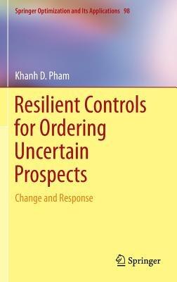 Resilient Controls for Ordering Uncertain Prospects: Change and Response - Khanh D. Pham - cover
