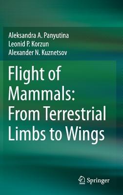 Flight of Mammals: From Terrestrial Limbs to Wings - Aleksandra A. Panyutina,Leonid P. Korzun,Alexander N. Kuznetsov - cover