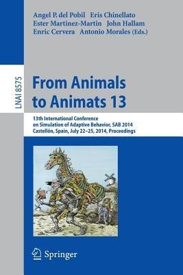 From Animals to Animats 13: 13th International Conference on Simulation of Adaptive Behavior, SAB 2014, Castellón, Spain, July 22-25, 2014, Proceedings - cover