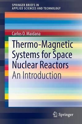 Thermo-Magnetic Systems for Space Nuclear Reactors: An Introduction - Carlos O. Maidana - cover