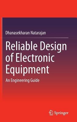 Reliable Design of Electronic Equipment: An Engineering Guide - Dhanasekharan Natarajan - cover