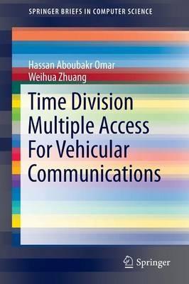 Time Division Multiple Access For Vehicular Communications - Hassan Aboubakr Omar,Weihua Zhuang - cover