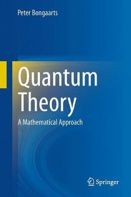 Quantum Theory: A Mathematical Approach - Peter Bongaarts - cover