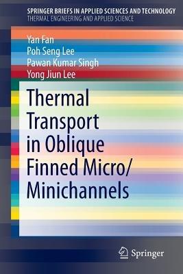 Thermal Transport in Oblique Finned Micro/Minichannels - Yan Fan,Poh Seng Lee,Pawan Kumar Singh - cover