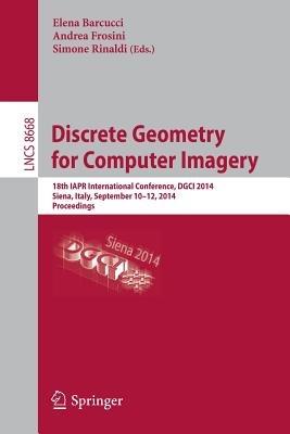 Discrete Geometry for Computer Imagery: 18th IAPR International Conference, DGCI 2014, Siena, Italy, September 10-12, 2014. Proceedings - cover