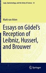 Essays on Go¨del’s Reception of Leibniz, Husserl, and Brouwer