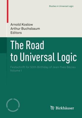 The Road to Universal Logic: Festschrift for 50th Birthday of Jean-Yves Béziau  Volume I - cover
