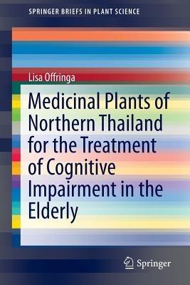 Medicinal Plants of Northern Thailand for the Treatment of Cognitive Impairment in the Elderly - Lisa Offringa - cover