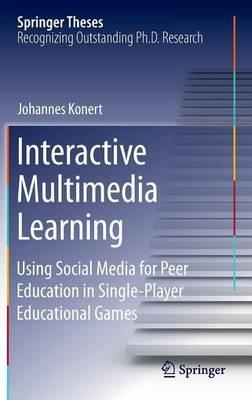 Interactive Multimedia Learning: Using Social Media for Peer Education in Single-Player Educational Games - Johannes Konert - cover