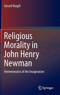 Religious Morality in John Henry Newman: Hermeneutics of the Imagination - Gerard Magill - cover