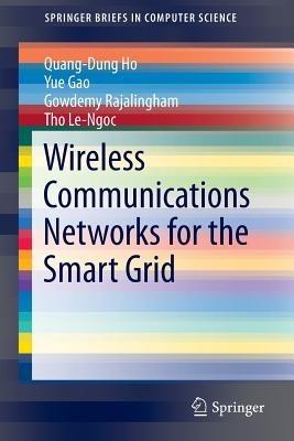 Wireless Communications Networks for the Smart Grid - Quang-Dung Ho,Yue Gao,Gowdemy Rajalingham - cover