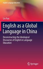 English as a Global Language in China: Deconstructing the Ideological Discourses of English in Language Education