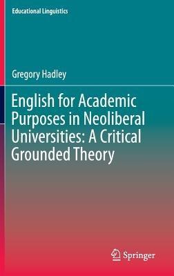 English for Academic Purposes in Neoliberal Universities: A Critical Grounded Theory - Gregory Hadley - cover